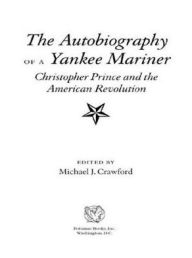 Title: The Autobiography of a Yankee Mariner: Christopher Prince and the American Revolution, Author: Michael J. Crawford