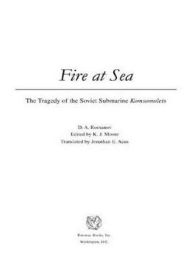 Title: Fire at Sea: The Tragedy of the Soviet Submarine Komsomolets, Author: D. A. Romanov