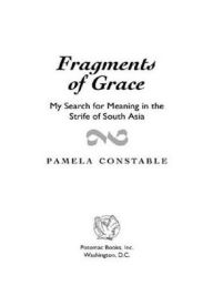 Title: Fragments of Grace: My Search for Meaning in the Strife of South Asia, Author: Pamela Constable