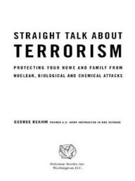 Title: Straight Talk About Terrorism: Protecting Your Home and Family from Nuclear, Biological, and Chemical Attacks, Author: George Beahm