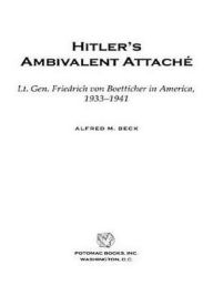 Title: Hitler's Ambivalent Attache: Lt. Gen. Friedrich Von Boetticher in America, 1933-1941, Author: Alfred M. Beck