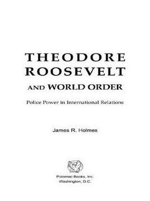 Theodore Roosevelt and World Order: Police Power in International Relations