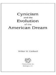 Title: Cynicism and the Evolution of the American Dream, Author: Wilber W. Caldwell