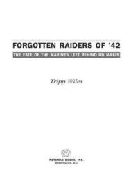 Title: Forgotten Raiders of '42: The Fate of the Marines Left Behind on Makin, Author: Tripp Wiles