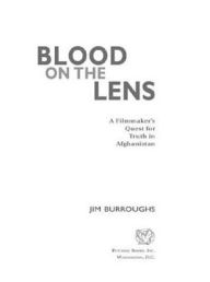 Title: Blood on the Lens: A Filmmaker's Quest for Truth in Afghanistan, Author: Jim Burroughs