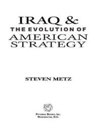 Title: Iraq and the Evolution of American Strategy, Author: Steven  Metz