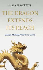 Title: The Dragon Extends its Reach: Chinese Military Power Goes Global, Author: Larry M. Wortzel