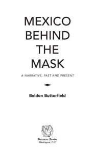 Title: Mexico Behind the Mask: A Narrative, Past and Present, Author: Beldon Butterfield