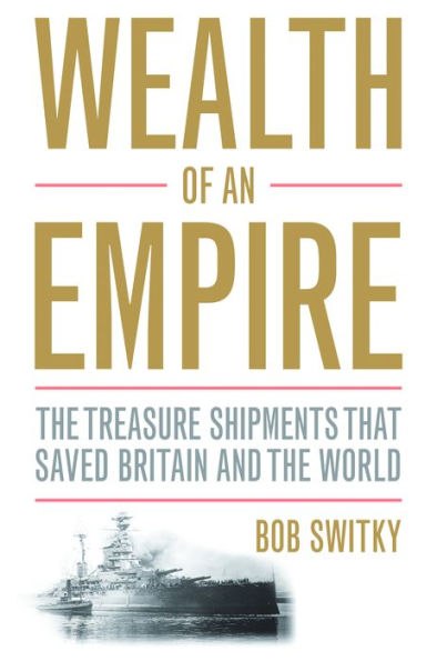 Wealth of an Empire: the Treasure Shipments that Saved Britain and World