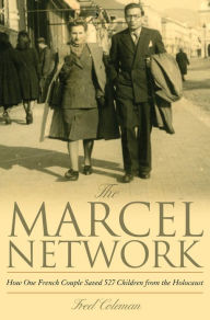 Title: The Marcel Network: How One French Couple Saved 527 Children from the Holocaust, Author: Fred Coleman