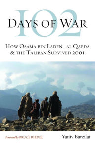 Title: 102 Days of War: How Osama bin Laden, al Qaeda & the Taliban Survived 2001, Author: Yaniv Barzilai