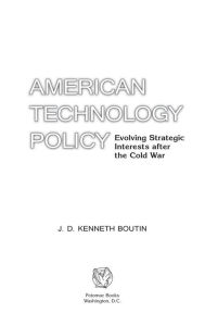 Title: American Technology Policy: Evolving Strategic Interests after the Cold War, Author: J. D. Boutin