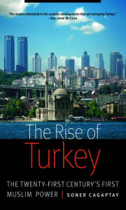 Title: The Rise of Turkey: The Twenty-First Century's First Muslim Power, Author: Soner Cagaptay