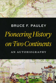 Title: Pioneering History on Two Continents: An Autobiography, Author: Bruce F Pauley