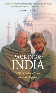 Title: Packing for India: A Life of Action in Global Finance and Diplomacy, Author: David Mulford