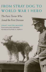 Title: From Stray Dog to World War I Hero: The Paris Terrier Who Joined the First Division, Author: Grant Hayter-Menzies