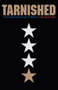 Title: Tarnished: Toxic Leadership in the U.S. Military, Author: George E. Reed