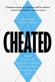 Title: Cheated: The UNC Scandal, the Education of Athletes, and the Future of Big-Time College Sports, Author: Jay M Smith