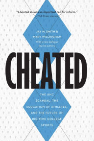 Title: Cheated: The UNC Scandal, the Education of Athletes, and the Future of Big-Time College Sports, Author: Jay M. Smith