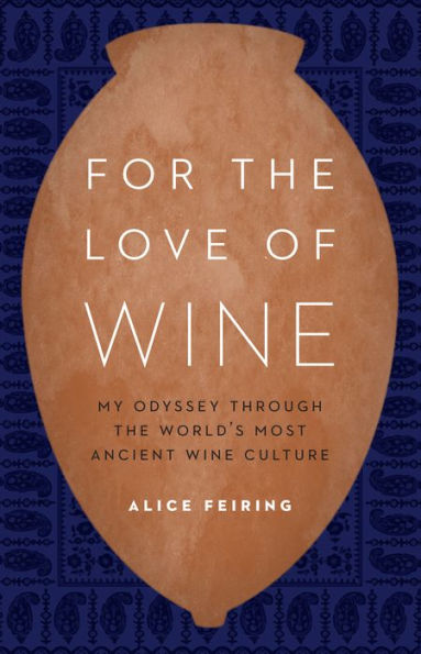 For the Love of Wine: My Odyssey through World's Most Ancient Wine Culture