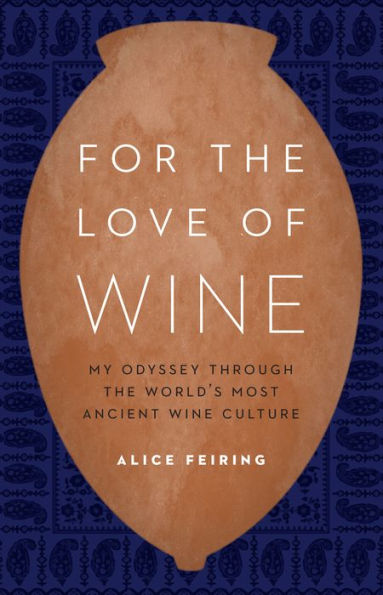 For the Love of Wine: My Odyssey through the World's Most Ancient Wine Culture