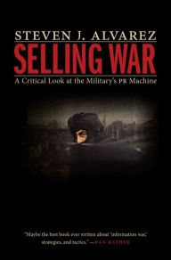 Title: Selling War: A Critical Look at the Military's PR Machine, Author: Steven J. Alvarez