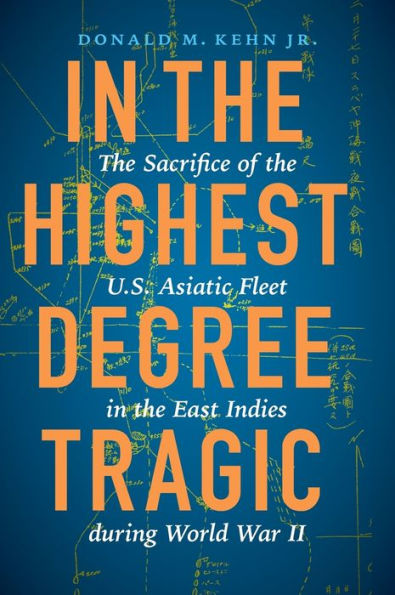 the Highest Degree Tragic: Sacrifice of U.S. Asiatic Fleet East Indies during World War II