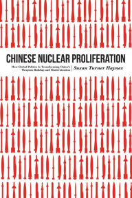 Title: Chinese Nuclear Proliferation: How Global Politics Is Transforming China's Weapons Buildup and Modernization, Author: Susan Turner Haynes