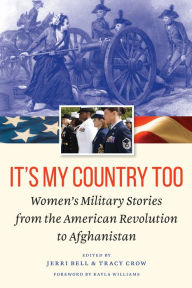 Title: It's My Country Too: Women's Military Stories from the American Revolution to Afghanistan, Author: Jerri Bell