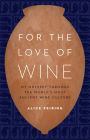 For the Love of Wine: My Odyssey through the World's Most Ancient Wine Culture