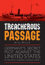 Treacherous Passage: Germany's Secret Plot against the United States in Mexico during World War I