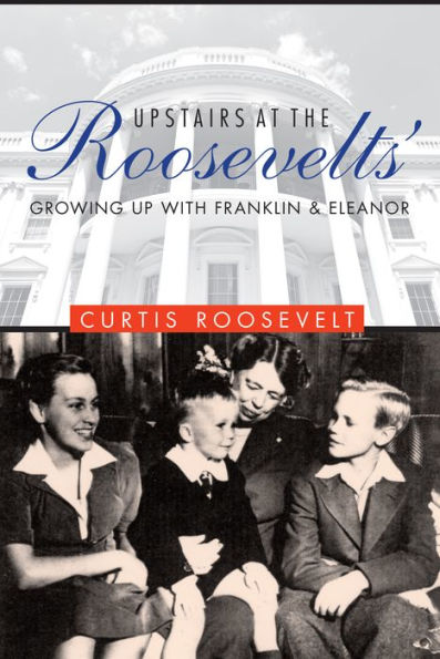 Upstairs at the Roosevelts': Growing Up with Franklin and Eleanor