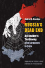 Russia's Dead End: An Insider's Testimony from Gorbachev to Putin