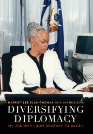 Title: Diversifying Diplomacy: My Journey from Roxbury to Dakar, Author: Harriet Lee Elam-Thomas