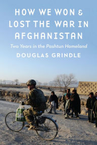 Title: How We Won and Lost the War in Afghanistan: Two Years in the Pashtun Homeland, Author: Douglas Grindle