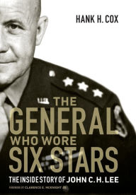 Title: The General Who Wore Six Stars: The Inside Story of John C. H. Lee, Author: Hank H. Cox