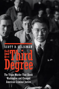 Title: The Third Degree: The Triple Murder That Shook Washington and Changed American Criminal Justice, Author: Scott D. Seligman