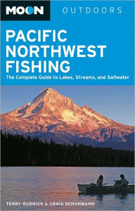 Title: Moon Pacific Northwest Fishing: The Complete Guide to Lakes, Streams, and Saltwater, Author: Terry Rudnick