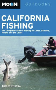 Moon California Fishing: The Complete Guide to Fishing on Lakes, Streams,  Rivers, and the Coast by Tom Stienstra, Paperback