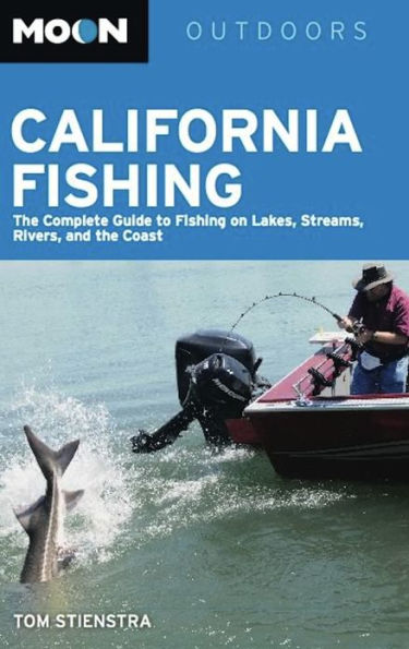 Moon California Fishing: The Complete Guide to Fishing on Lakes, Streams, Rivers, and the Coast