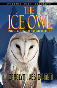 Title: The Ice Owl - Hugo & Nebula Nominated Novella, Author: Carolyn Ives Gilman