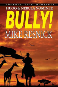 Title: Bully! - Hugo and Nebula Nominated Novella, Author: Mike Resnick