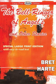 Title: The Bell-Ringer of Angel's and Other Stories (Large Print Edition), Author: Bret Harte