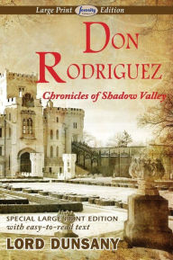 Title: Don Rodriguez Chronicles of Shadow Valley (Large Print Edition), Author: Lord Dunsany