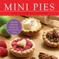 Title: Mini Pies: Adorable and Delicious Recipes for Your Favorite Treats, Author: Christy Beaver