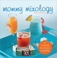 Title: Mommy Mixology: A Cocktail for Every Calamity, Author: Janet Frongillo