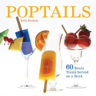 Title: Poptails: 60 Boozy Treats Served on a Stick, Author: Erin Nichols