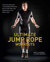 Title: Ultimate Jump Rope Workouts: Kick-Ass Programs to Strengthen Muscles, Get Fit, and Take Your Endurance to the Next Level, Author: Brett Stewart