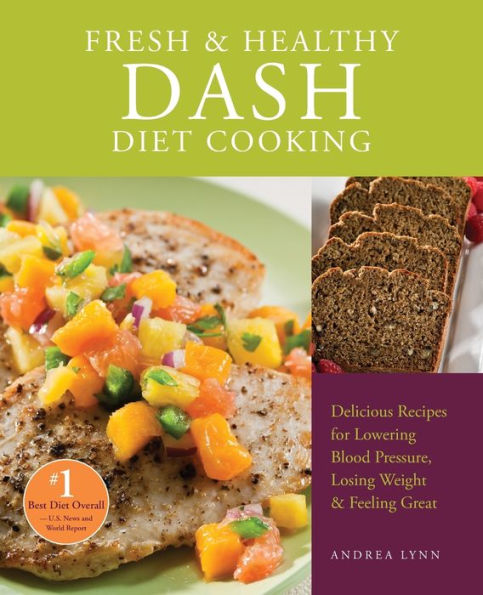 Fresh and Healthy DASH Diet Cooking: 101 Delicious Recipes for Lowering Blood Pressure, Losing Weight Feeling Great