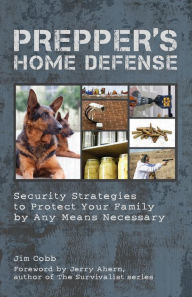 Title: Prepper's Home Defense: Security Strategies to Protect Your Family by Any Means Necessary, Author: Jim Cobb